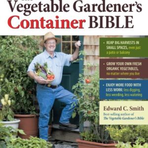 The Vegetable Gardener’s Container Bible: How to G…